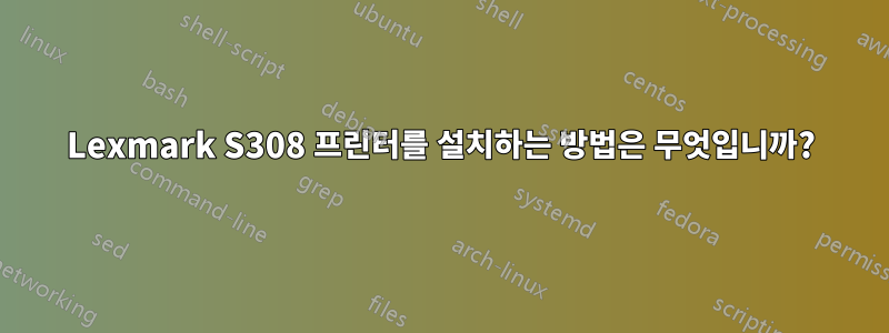 Lexmark S308 프린터를 설치하는 방법은 무엇입니까?