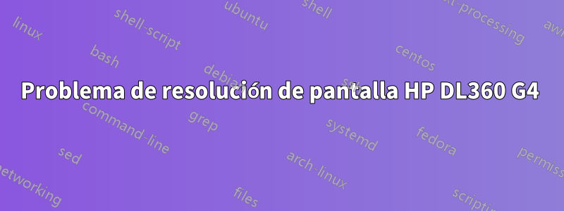 Problema de resolución de pantalla HP DL360 G4