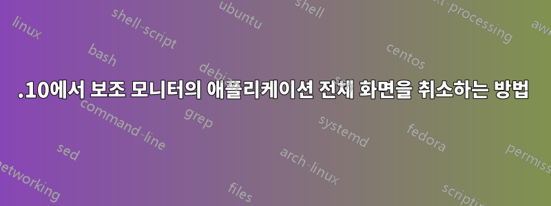 11.10에서 보조 모니터의 애플리케이션 전체 화면을 취소하는 방법