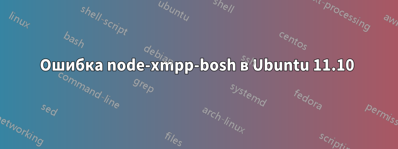 Ошибка node-xmpp-bosh в Ubuntu 11.10