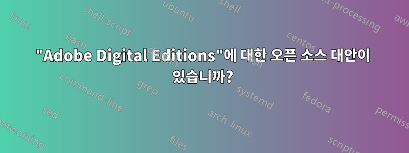 "Adobe Digital Editions"에 대한 오픈 소스 대안이 있습니까?