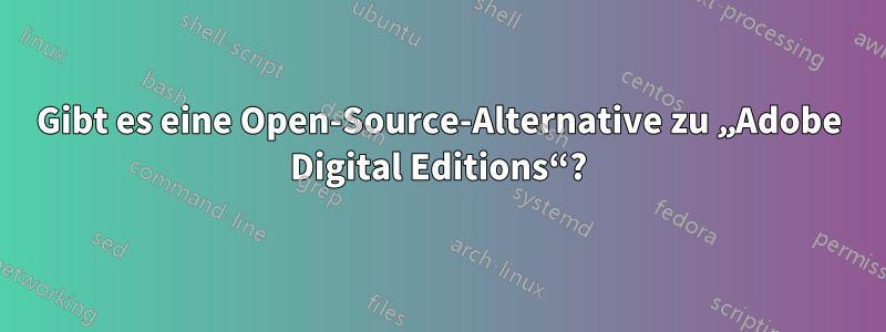 Gibt es eine Open-Source-Alternative zu „Adobe Digital Editions“?