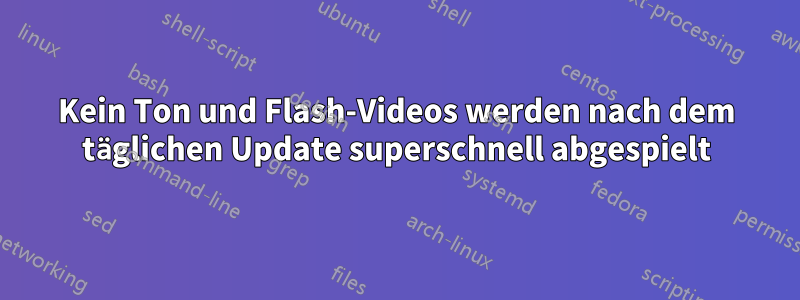 Kein Ton und Flash-Videos werden nach dem täglichen Update superschnell abgespielt