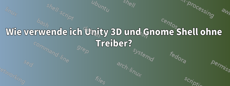 Wie verwende ich Unity 3D und Gnome Shell ohne Treiber?