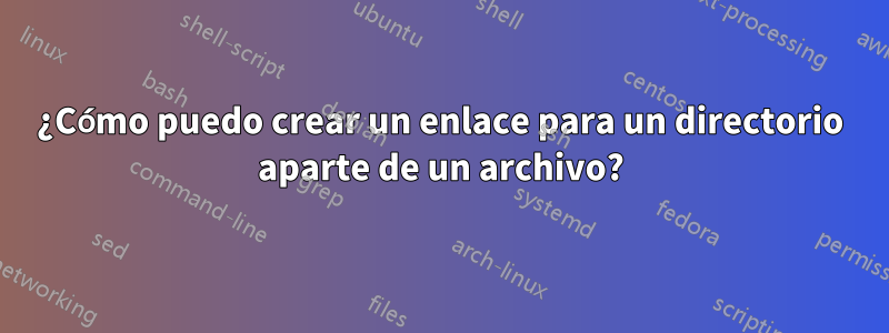 ¿Cómo puedo crear un enlace para un directorio aparte de un archivo?