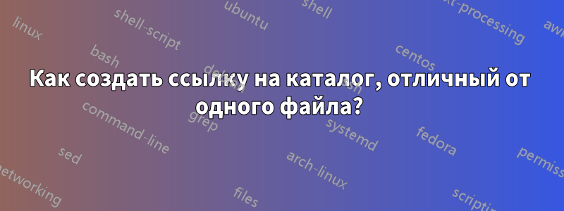 Как создать ссылку на каталог, отличный от одного файла?