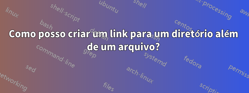 Como posso criar um link para um diretório além de um arquivo?