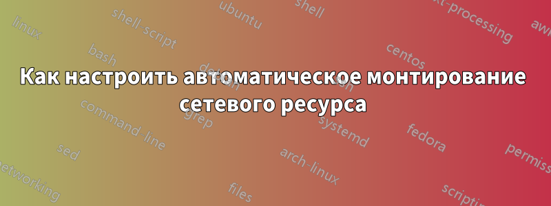 Как настроить автоматическое монтирование сетевого ресурса