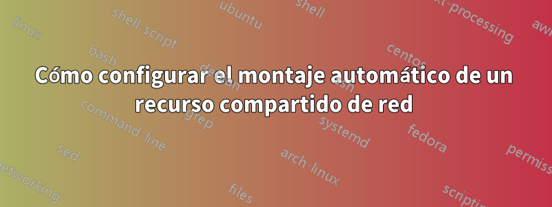 Cómo configurar el montaje automático de un recurso compartido de red