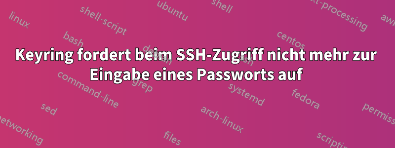 Keyring fordert beim SSH-Zugriff nicht mehr zur Eingabe eines Passworts auf