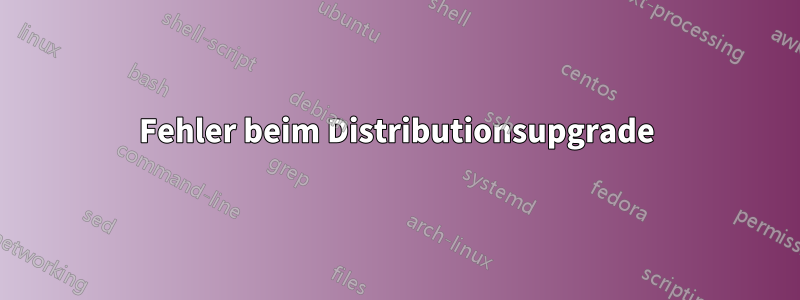 Fehler beim Distributionsupgrade