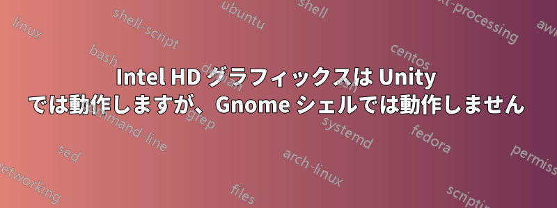 Intel HD グラフィックスは Unity では動作しますが、Gnome シェルでは動作しません