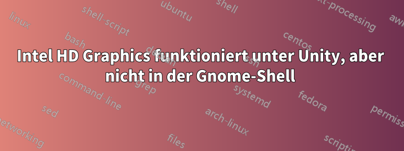 Intel HD Graphics funktioniert unter Unity, aber nicht in der Gnome-Shell