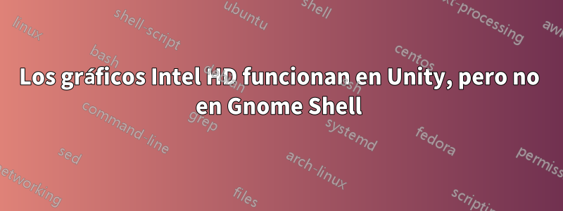 Los gráficos Intel HD funcionan en Unity, pero no en Gnome Shell