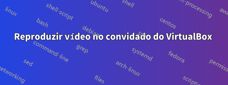 Reproduzir vídeo no convidado do VirtualBox