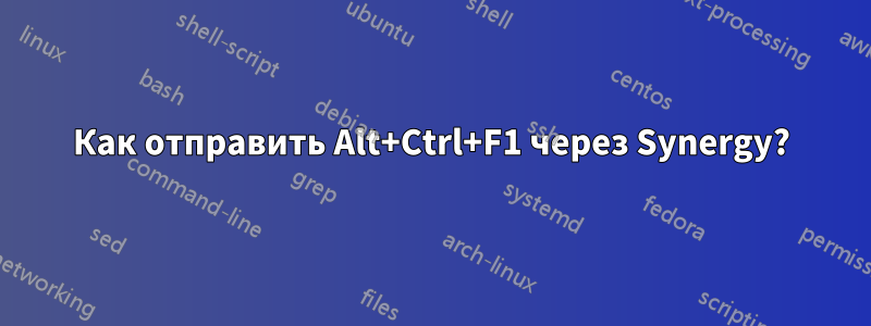 Как отправить Alt+Ctrl+F1 через Synergy?