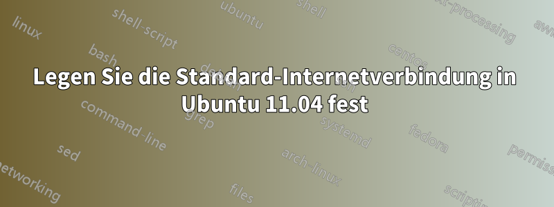 Legen Sie die Standard-Internetverbindung in Ubuntu 11.04 fest