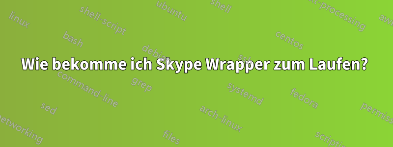 Wie bekomme ich Skype Wrapper zum Laufen?