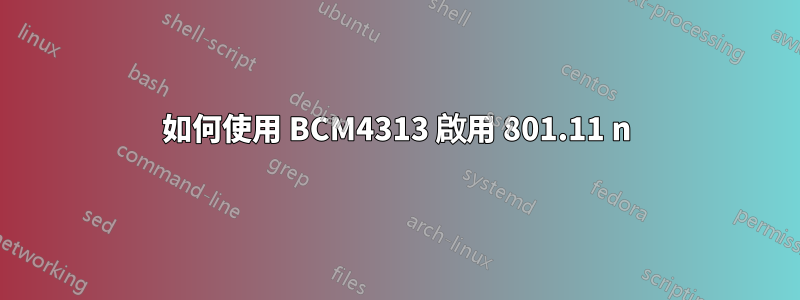 如何使用 BCM4313 啟用 801.11 n