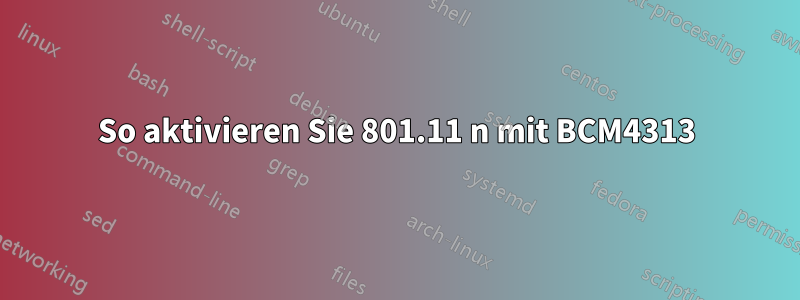 So aktivieren Sie 801.11 n mit BCM4313