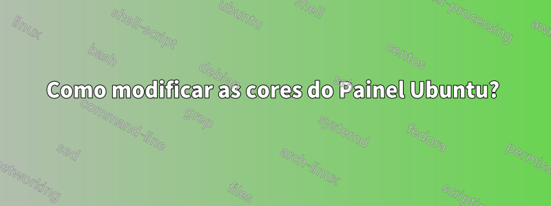 Como modificar as cores do Painel Ubuntu?