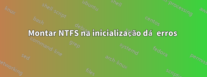 Montar NTFS na inicialização dá erros