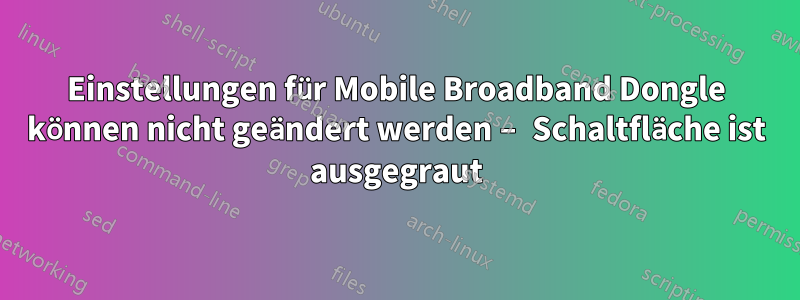 Einstellungen für Mobile Broadband Dongle können nicht geändert werden – Schaltfläche ist ausgegraut