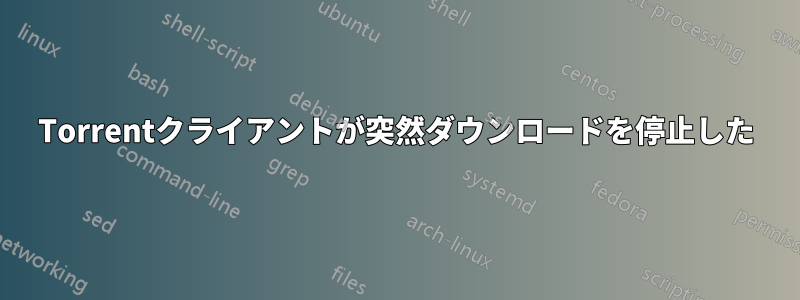 Torrentクライアントが突然ダウンロードを停止した