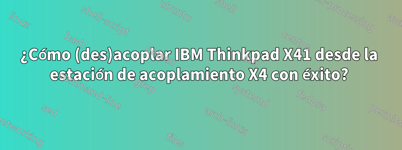 ¿Cómo (des)acoplar IBM Thinkpad X41 desde la estación de acoplamiento X4 con éxito?