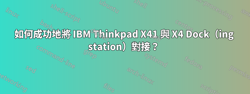 如何成功地將 IBM Thinkpad X41 與 X4 Dock（ing station）對接？