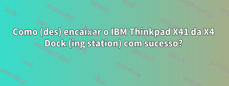 Como (des) encaixar o IBM Thinkpad X41 da X4 Dock (ing station) com sucesso?