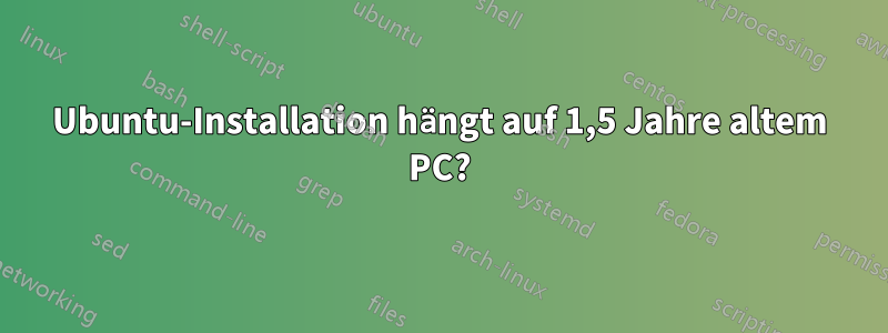 Ubuntu-Installation hängt auf 1,5 Jahre altem PC?