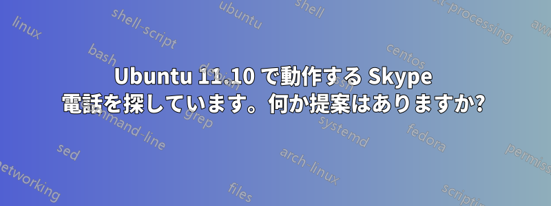 Ubuntu 11.10 で動作する Skype 電話を探しています。何か提案はありますか?