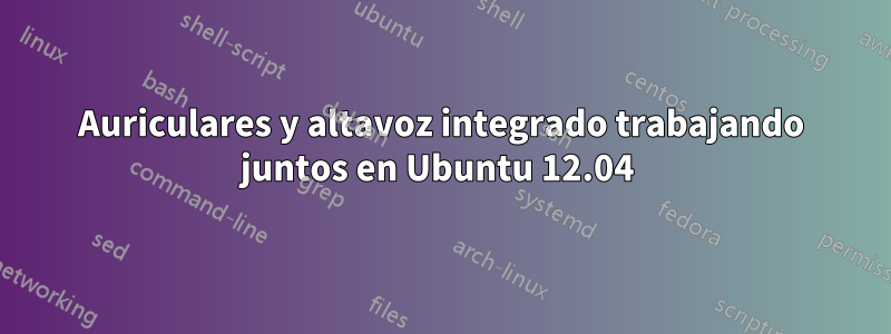 Auriculares y altavoz integrado trabajando juntos en Ubuntu 12.04 