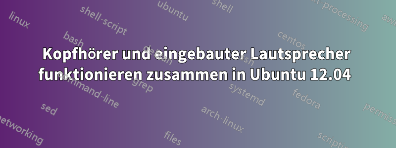 Kopfhörer und eingebauter Lautsprecher funktionieren zusammen in Ubuntu 12.04 