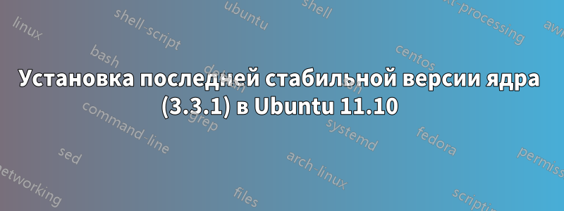 Установка последней стабильной версии ядра (3.3.1) в Ubuntu 11.10