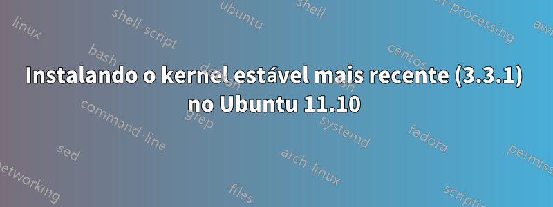 Instalando o kernel estável mais recente (3.3.1) no Ubuntu 11.10