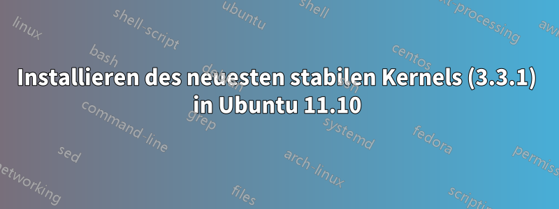 Installieren des neuesten stabilen Kernels (3.3.1) in Ubuntu 11.10