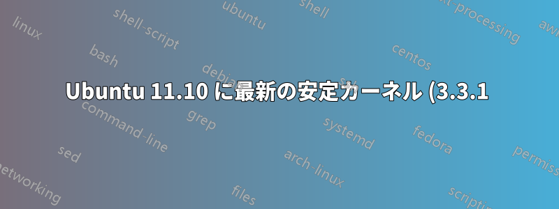 Ubuntu 11.10 に最新の安定カーネル (3.3.1) をインストールする