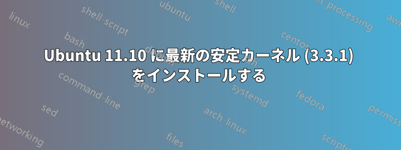 Ubuntu 11.10 に最新の安定カーネル (3.3.1) をインストールする