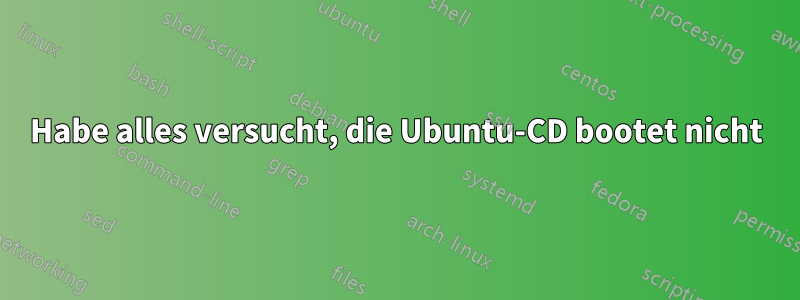 Habe alles versucht, die Ubuntu-CD bootet nicht