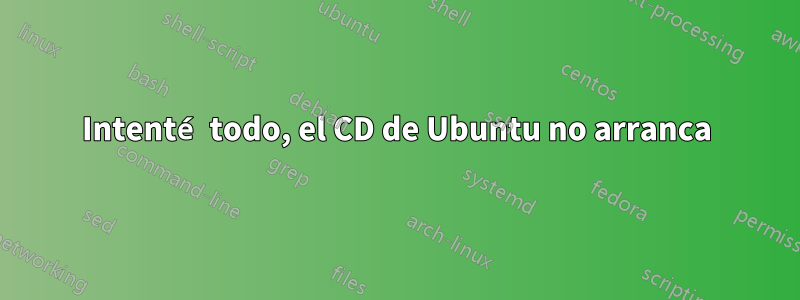 Intenté todo, el CD de Ubuntu no arranca