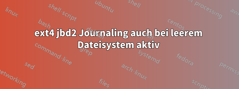 ext4 jbd2 Journaling auch bei leerem Dateisystem aktiv