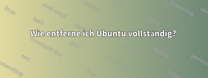 Wie entferne ich Ubuntu vollständig?