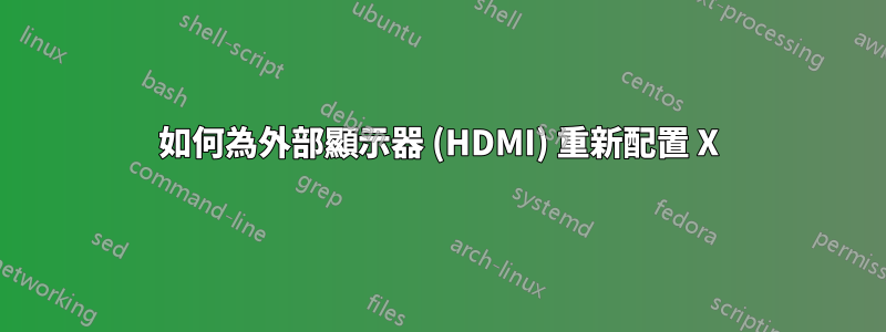 如何為外部顯示器 (HDMI) 重新配置 X