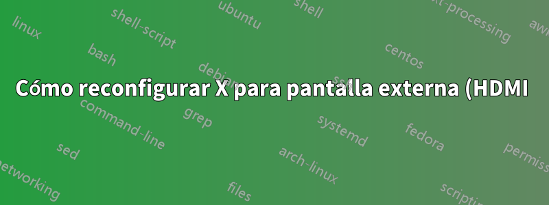 Cómo reconfigurar X para pantalla externa (HDMI)