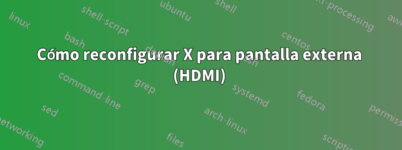 Cómo reconfigurar X para pantalla externa (HDMI)