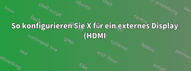 So konfigurieren Sie X für ein externes Display (HDMI) neu