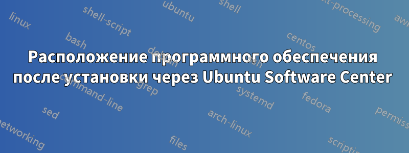 Расположение программного обеспечения после установки через Ubuntu Software Center