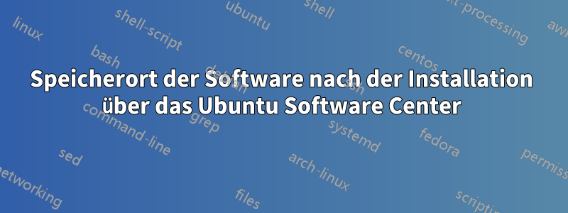 Speicherort der Software nach der Installation über das Ubuntu Software Center